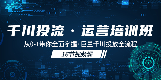 千川投流·运营培训班：从0-1带你全面掌握·巨量千川投放