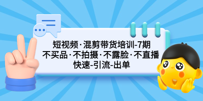 短视频·混剪带货培训-第7期 不买品·不拍摄·不露脸